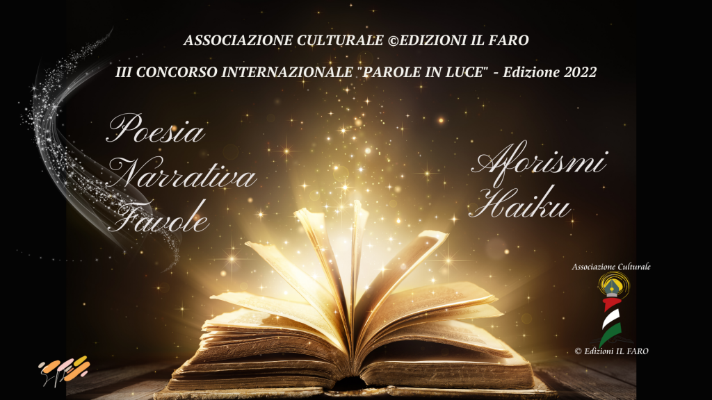 Concorso letterario 2022 - parole in luce - poesia, narrativa breve, aforismi, favole, haiku, associazione culturale edizioni il faro, roma, papini simonetta